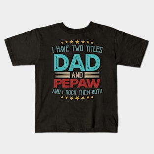 I Have Two Titles Dad And Pepaw And I Rock Them Both Kids T-Shirt